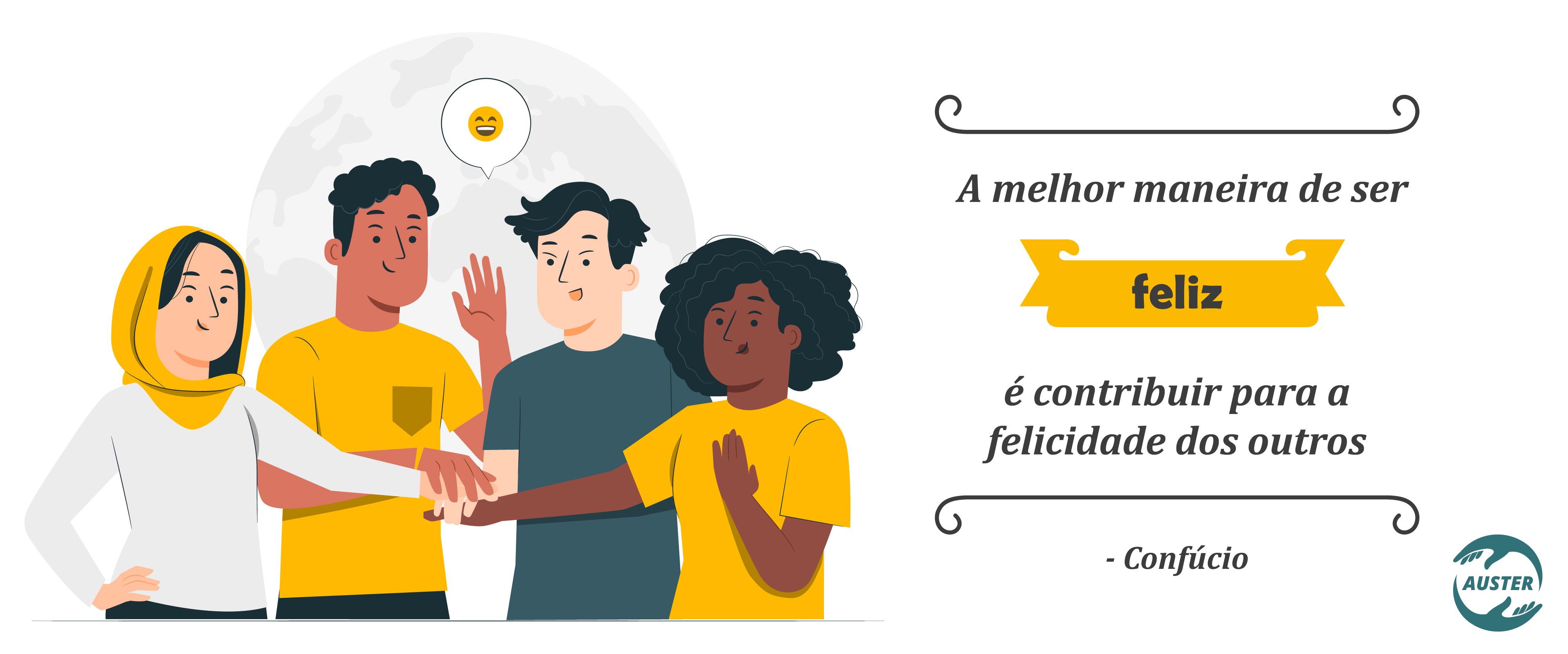 A melhor maneira de ser feliz é contribuir para a felicidade dos outros. - Confúcio