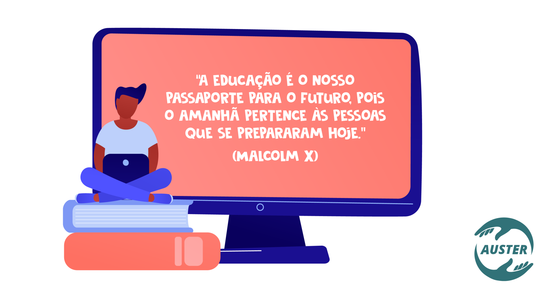 “A educação é o nosso passaporte para o futuro, pois o amanhã pertence às pessoas que se prepararam hoje.” (Malcolm X)