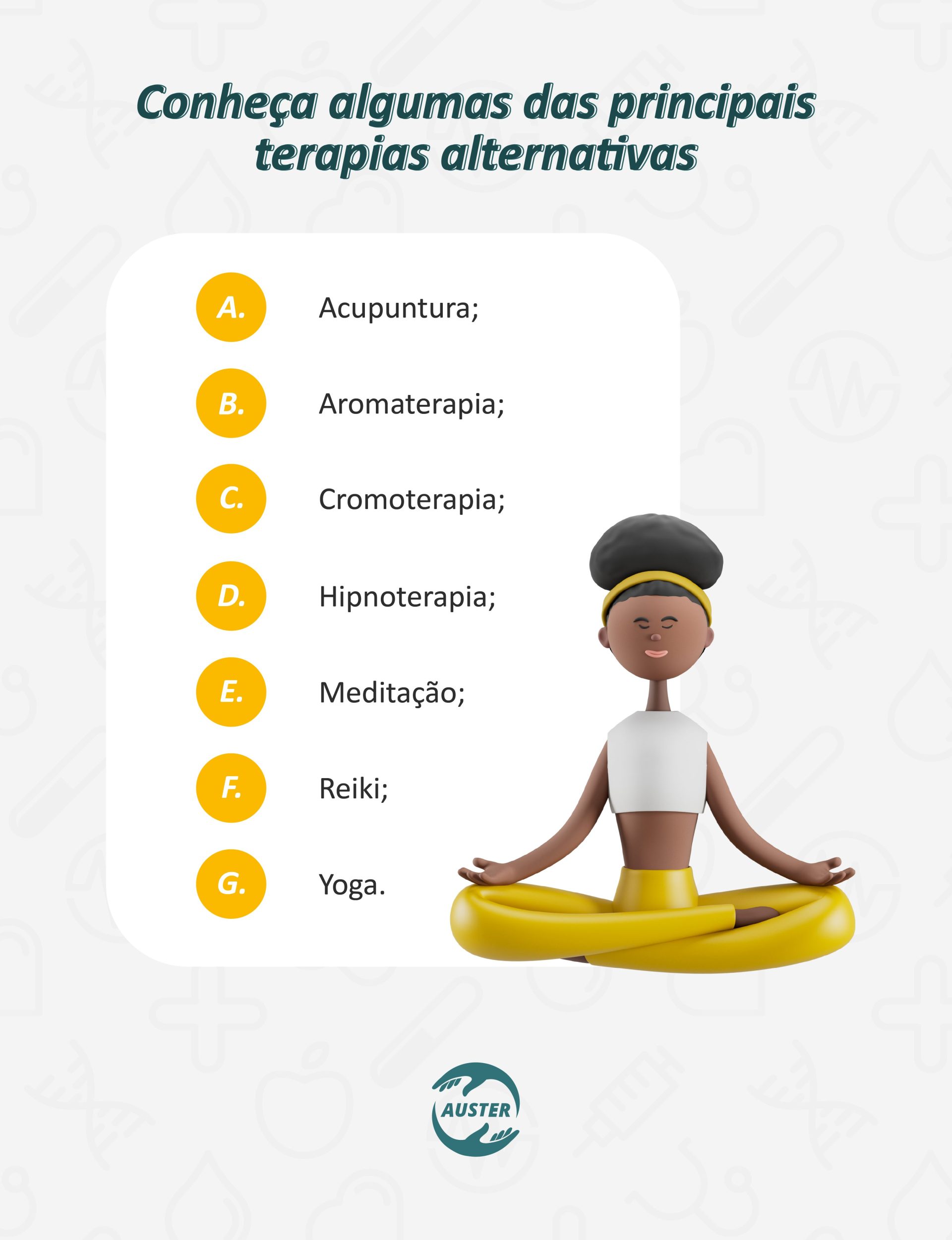 Conheça algumas das principais terapias alternativas: Acupuntura; Aromaterapia; Cromoterapia; Hipnoterapia; Meditação; Reiki; Yoga.